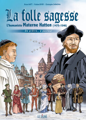 La folle sagesse, l'Humaniste Materne Hatten (1475-1546) - de prêtre... à pasteur